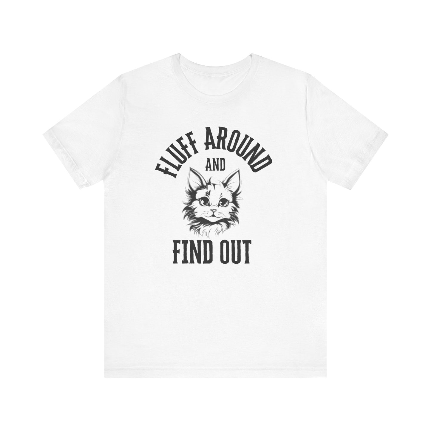 Cat Fluff Around and Find Out Unisex Tee