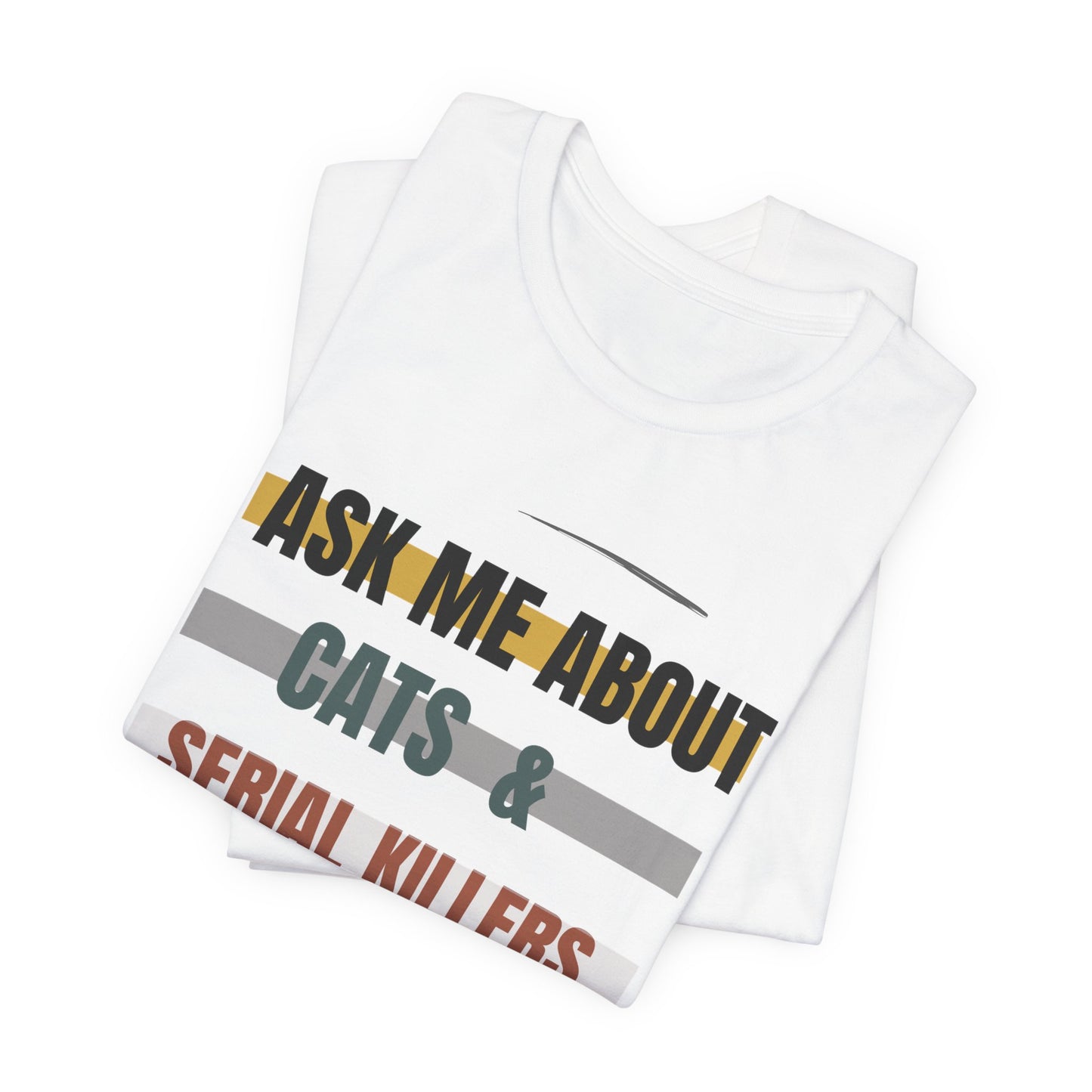 Ask Me About Cats and Serial Killers Tee