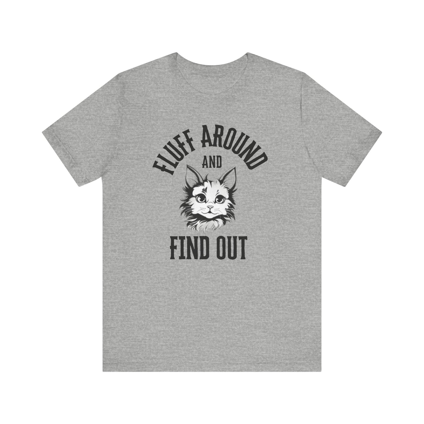 Cat Fluff Around and Find Out Unisex Tee