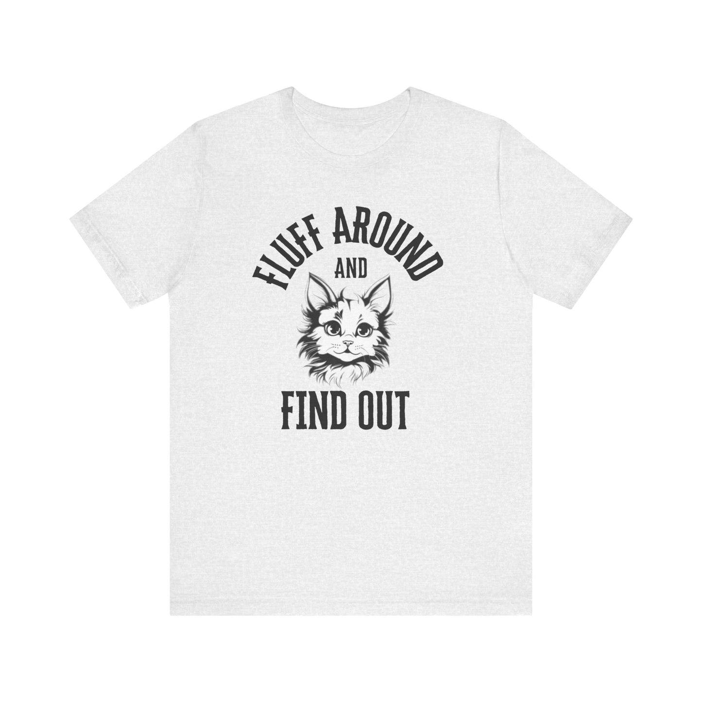 Cat Fluff Around and Find Out Unisex Tee