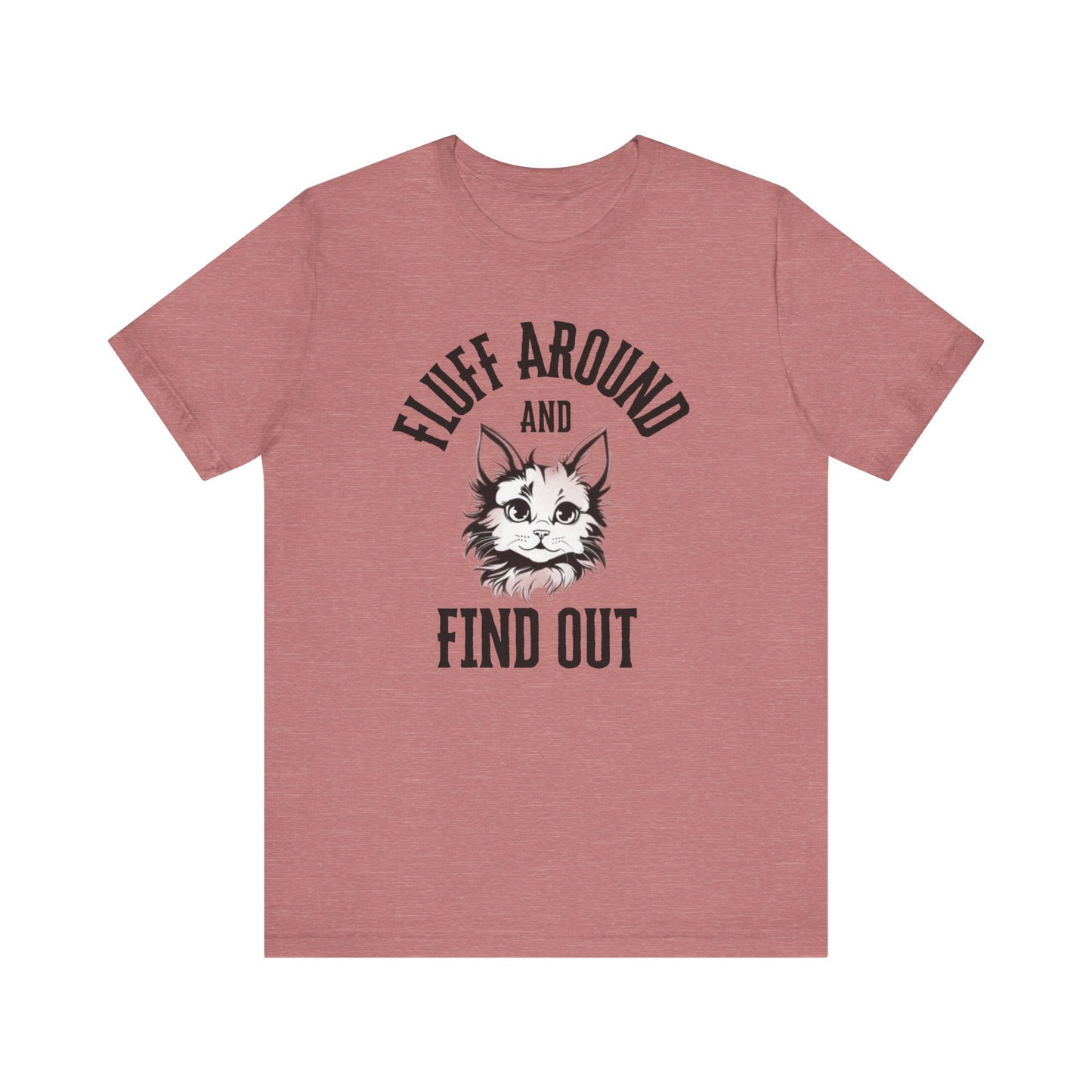 Cat Fluff Around and Find Out Unisex Tee