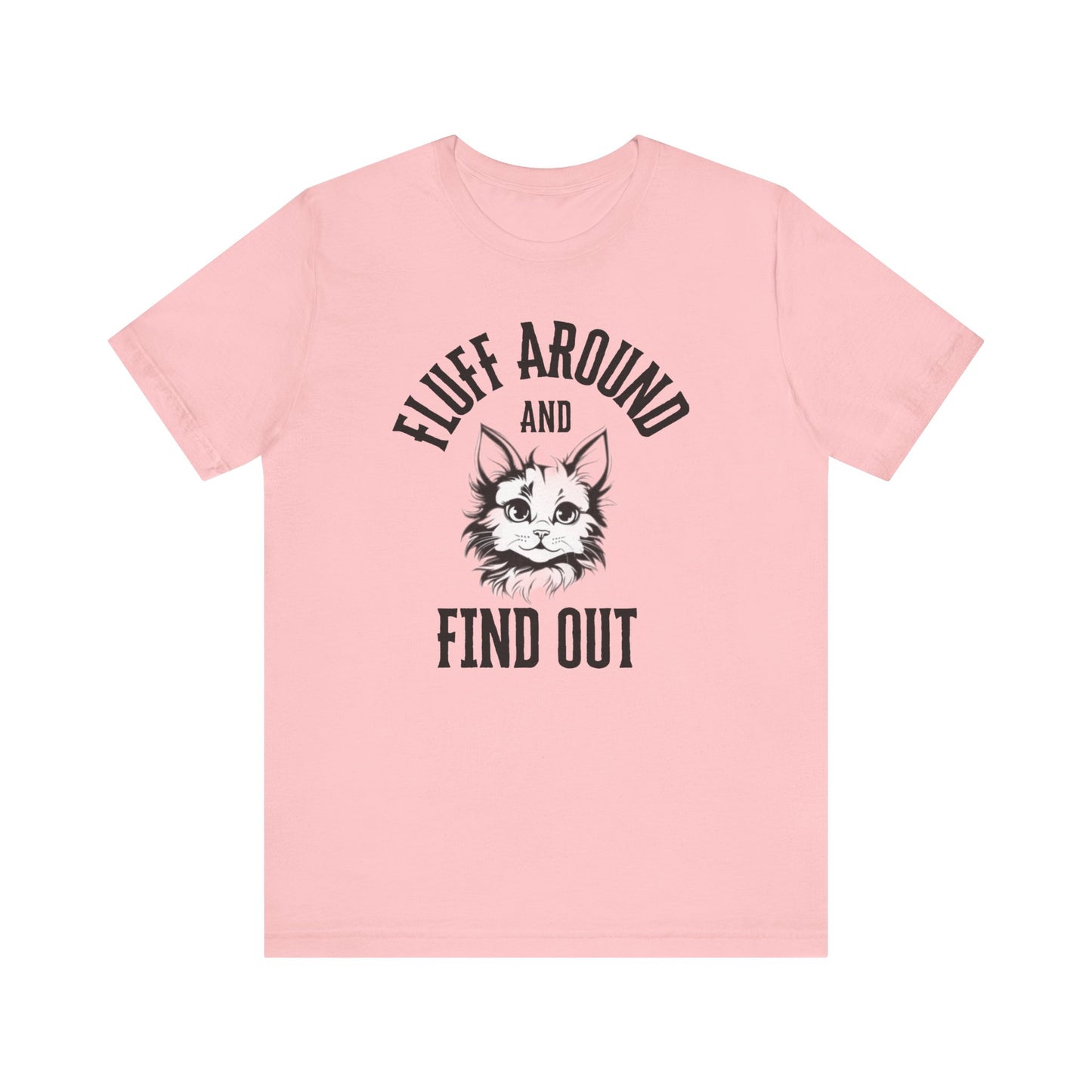 Cat Fluff Around and Find Out Unisex Tee