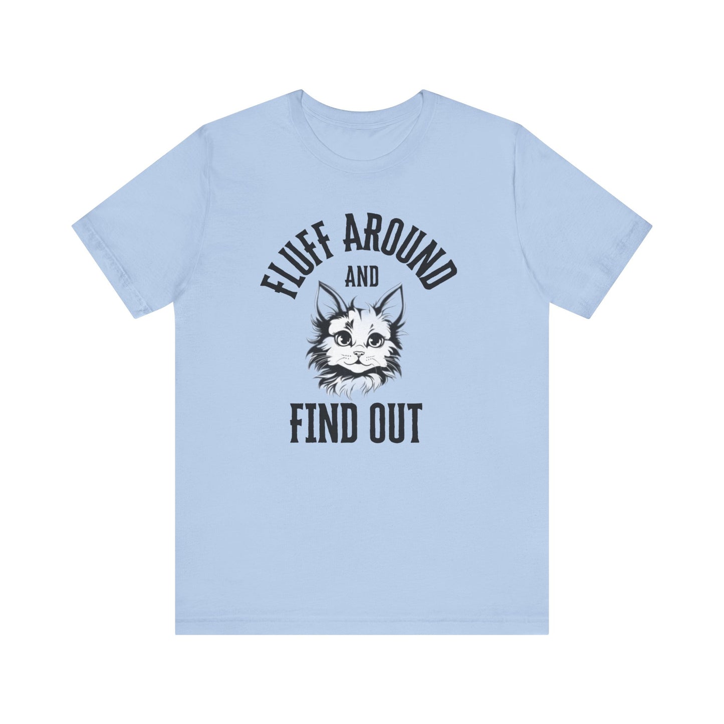 Cat Fluff Around and Find Out Unisex Tee