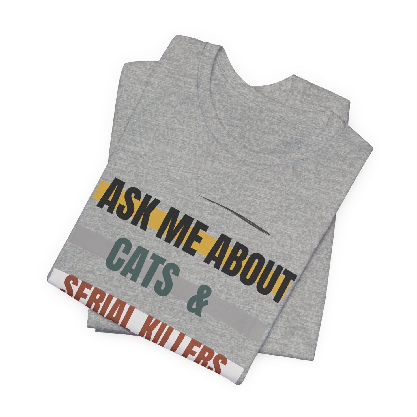Ask Me About Cats and Serial Killers Tee