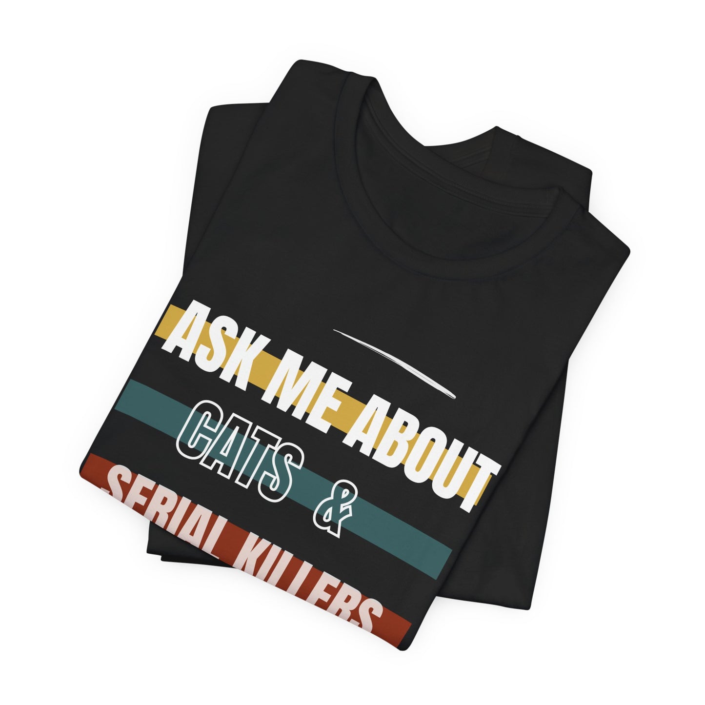 Ask Me About Cats and Serial Killers Tee
