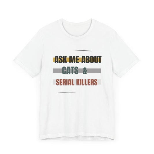 Ask Me About Cats and Serial Killers Tee