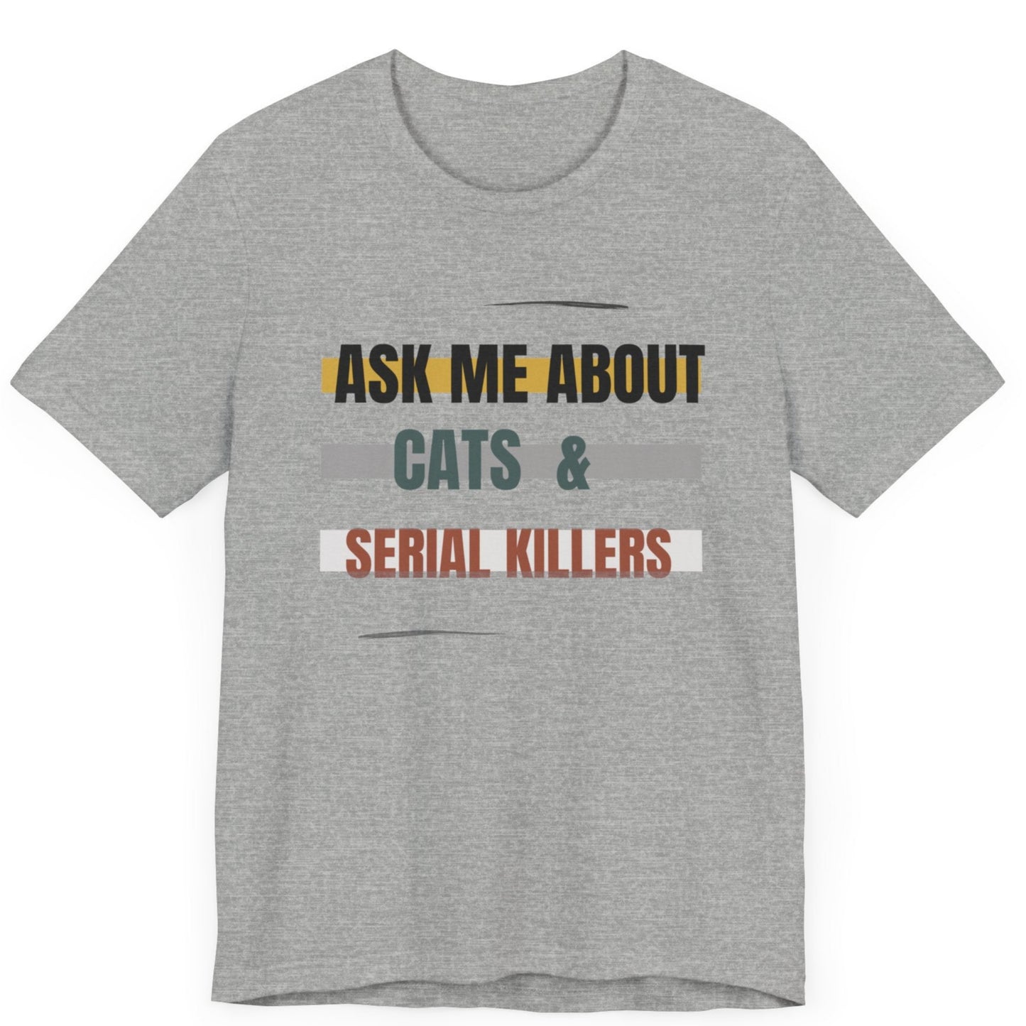 A tshirt featuring the words "ask me about cats & serial killers". This is for fans of cats and true crime!