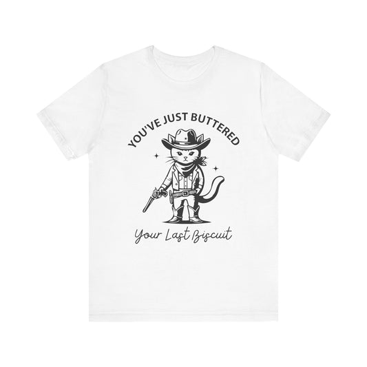 You've Just Buttered Your Last Biscuit Tee