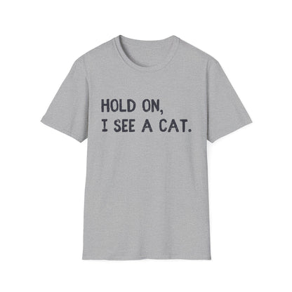 Hold On, I See A Cat T-Shirt | Funny Cat Lover Tee | Obsessed Feline Fan Gift