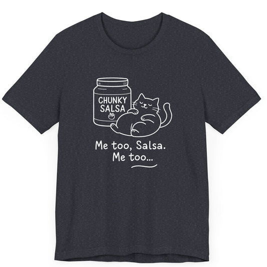 Tshirt with a can of chunky salsa and a fat cat laying next to it. with the words me too, salsa. me too