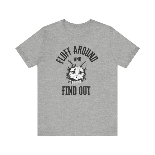 Cat Fluff Around and Find Out Unisex Tee