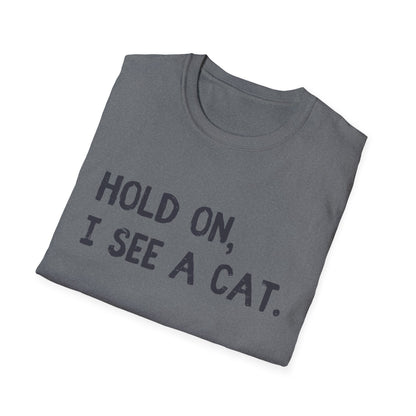Hold On, I See A Cat T-Shirt | Funny Cat Lover Tee | Obsessed Feline Fan Gift