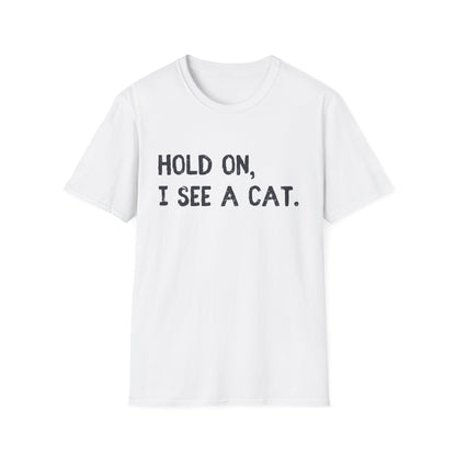 Hold On, I See A Cat T-Shirt | Funny Cat Lover Tee | Obsessed Feline Fan Gift