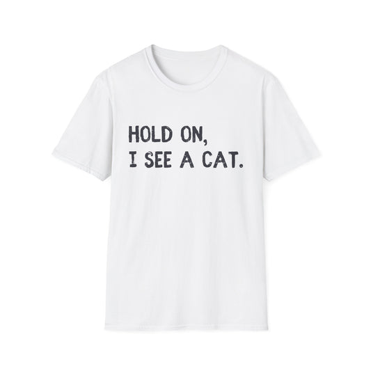 Hold On, I See A Cat T-Shirt | Funny Cat Lover Tee | Obsessed Feline Fan Gift