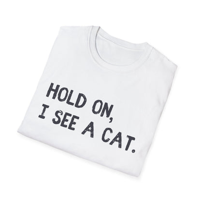 Hold On, I See A Cat T-Shirt | Funny Cat Lover Tee | Obsessed Feline Fan Gift