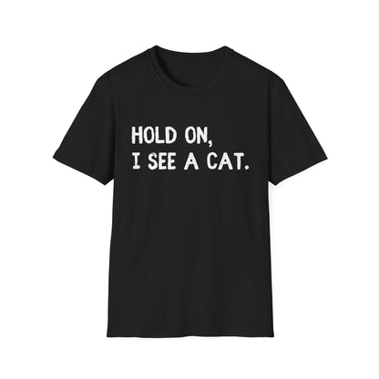 Hold On, I See A Cat T-Shirt | Funny Cat Lover Tee | Obsessed Feline Fan Gift